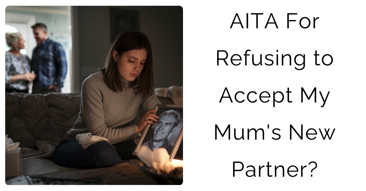 AITA For Refusing to Accept My Mum’s New Partner?