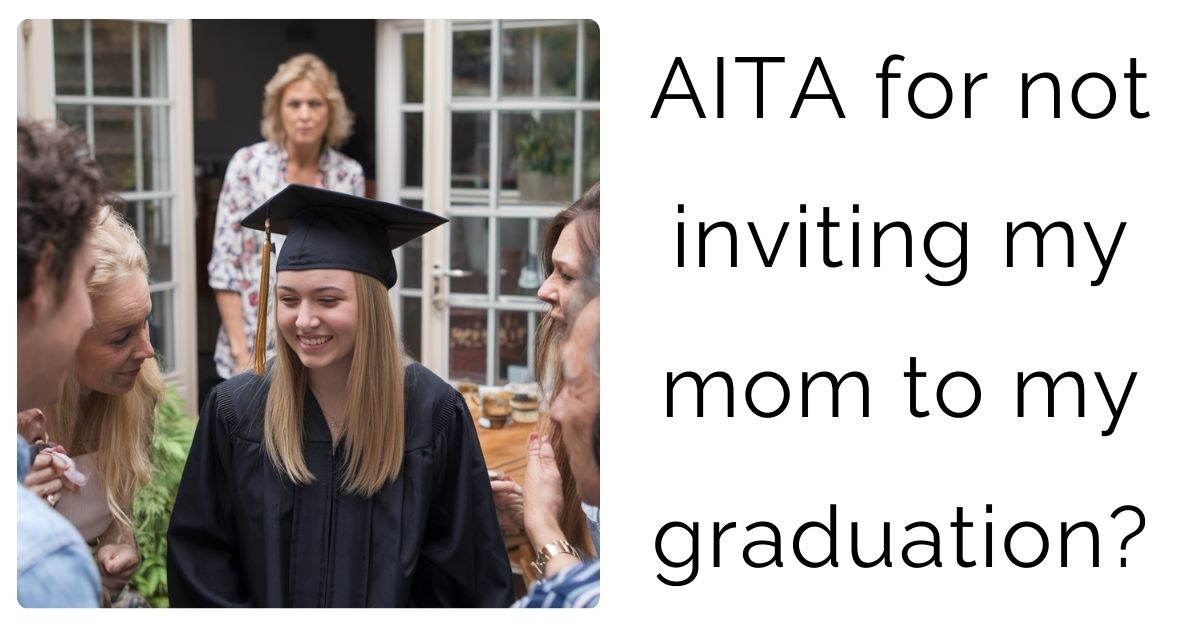 AITA for not inviting my mom to my graduation?