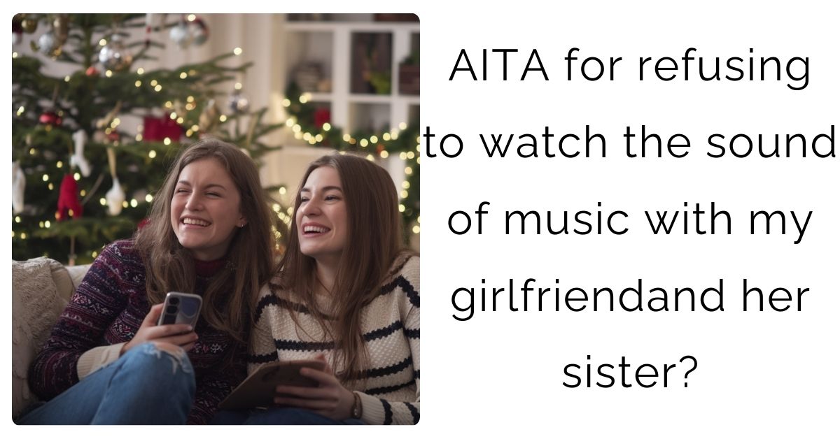 AITA for refusing to watch the sound of music with my girlfriendand her sister?