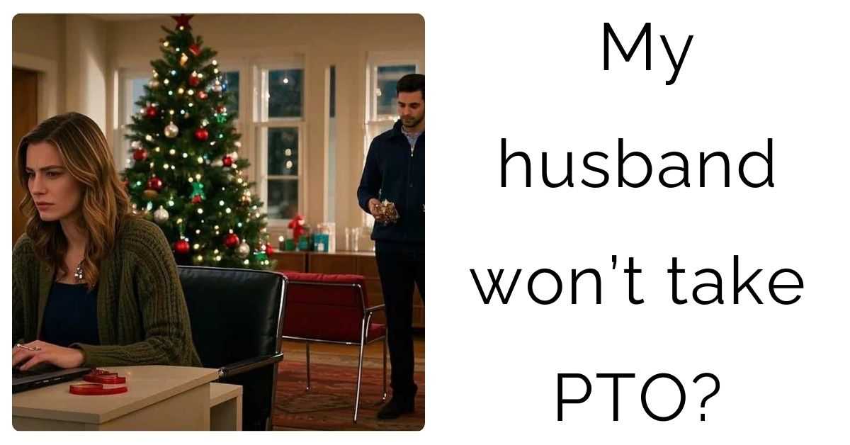 My husband won’t take PTO?