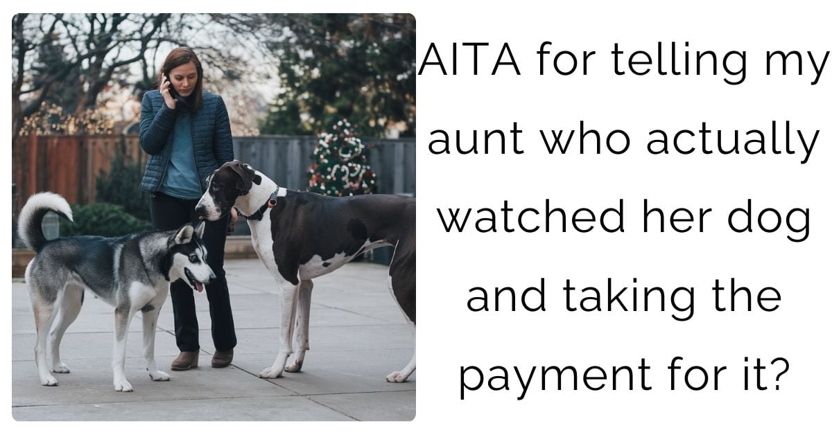 AITA for telling my aunt who actually watched her dog and taking the payment for it?