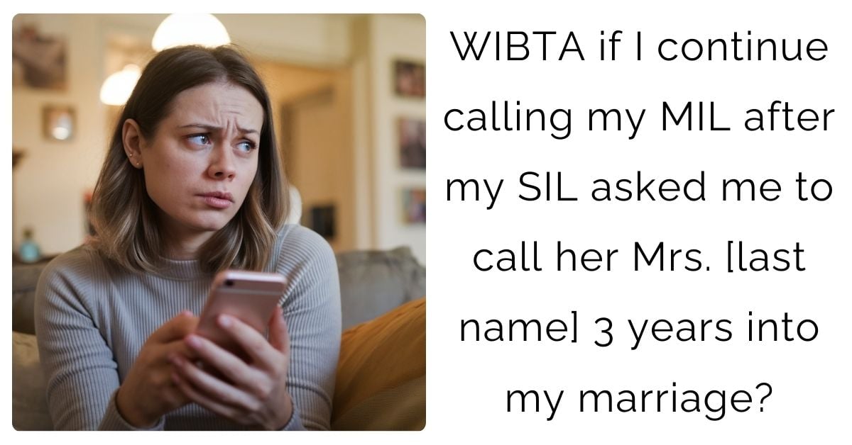 WIBTA if I continue calling my MIL after my SIL asked me to call her Mrs. [last name] 3 years into my marriage?