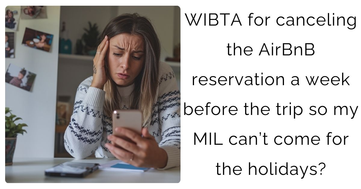 WIBTA for canceling the AirBnB reservation a week before the trip so my MIL can’t come for the holidays?