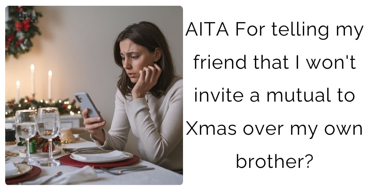 AITA For telling my friend that I won’t invite a mutual to Xmas over my own brother?