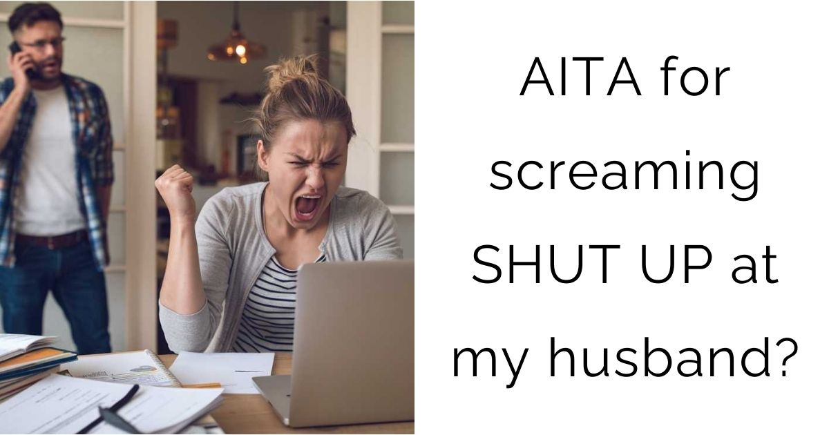 AITA for screaming SHUT UP at my husband?