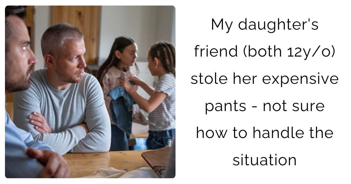 My daughter’s friend (both 12y/o) stole her expensive pants – not sure how to handle the situation?