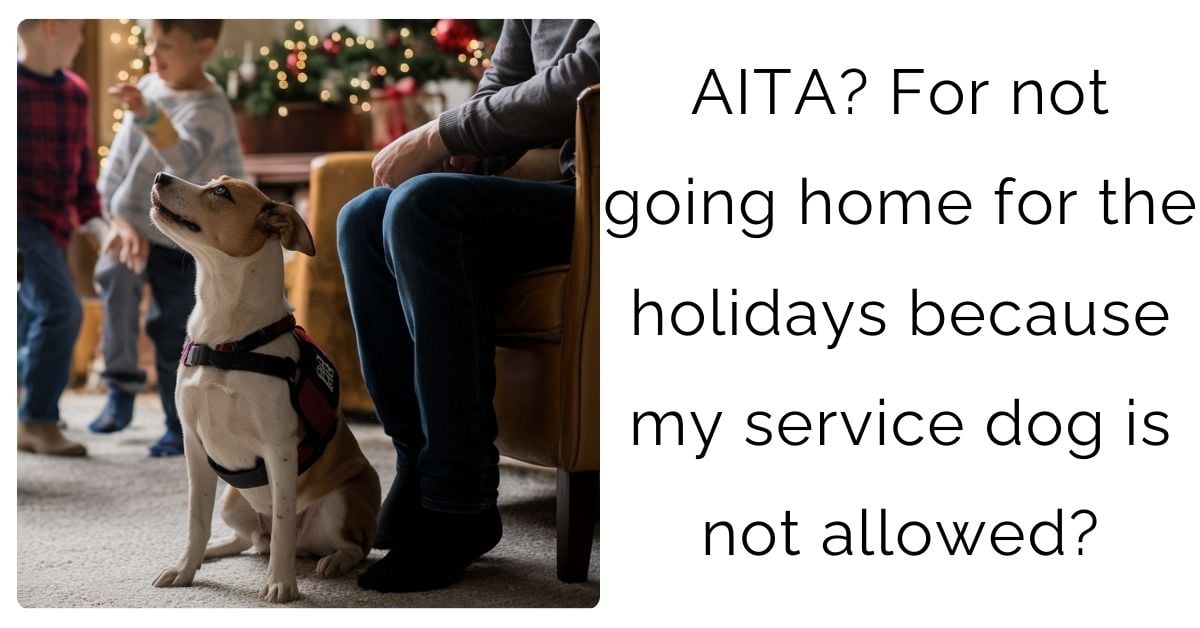 AITA? For not going home for the holidays because my service dog is not allowed?