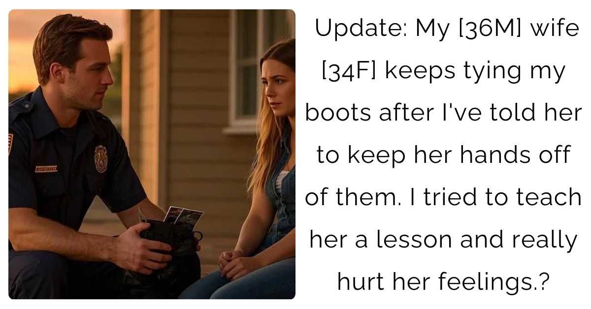 Update: My [36M] wife [34F] keeps tying my boots after I’ve told her to keep her hands off of them. I tried to teach her a lesson and really hurt her feelings.