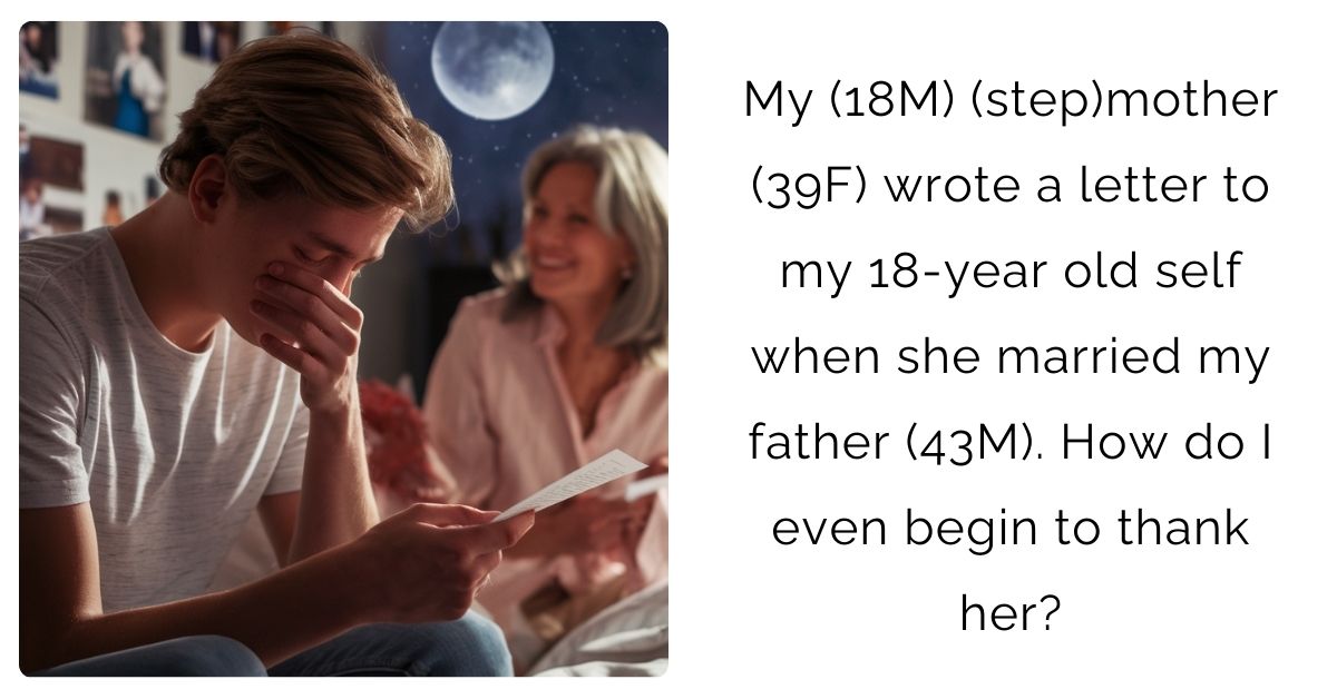 My (18M) (step)mother (39F) wrote a letter to my 18-year old self when she married my father (43M). How do I even begin to thank her?