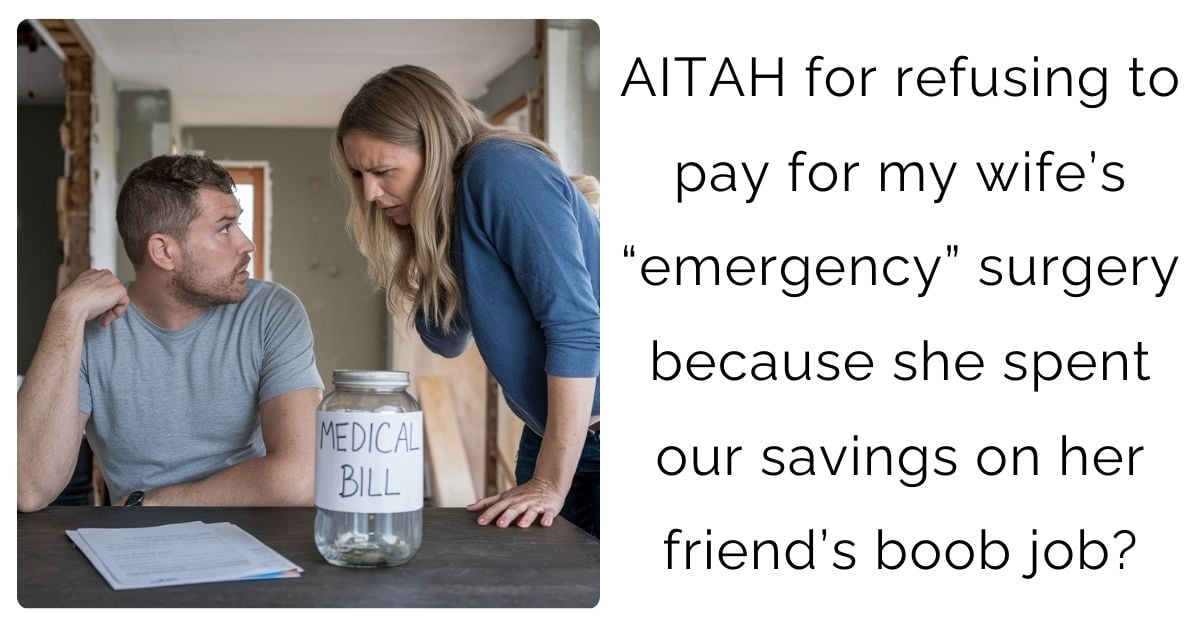 AITAH for refusing to pay for my wife’s “emergency” surgery because she spent our savings on her friend’s boob job?