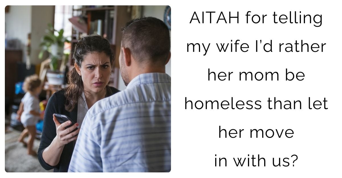 AITAH for telling my wife I’d rather her mom be homeless than let her move in with us?