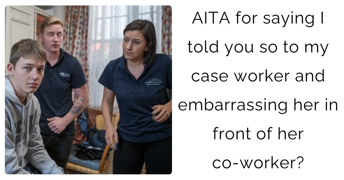 AITA for saying I told you so to my case worker and embarrassing her in front of her co-worker?