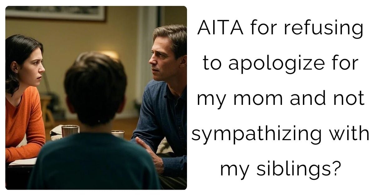 AITA for refusing to apologize for my mom and not sympathizing with my siblings?