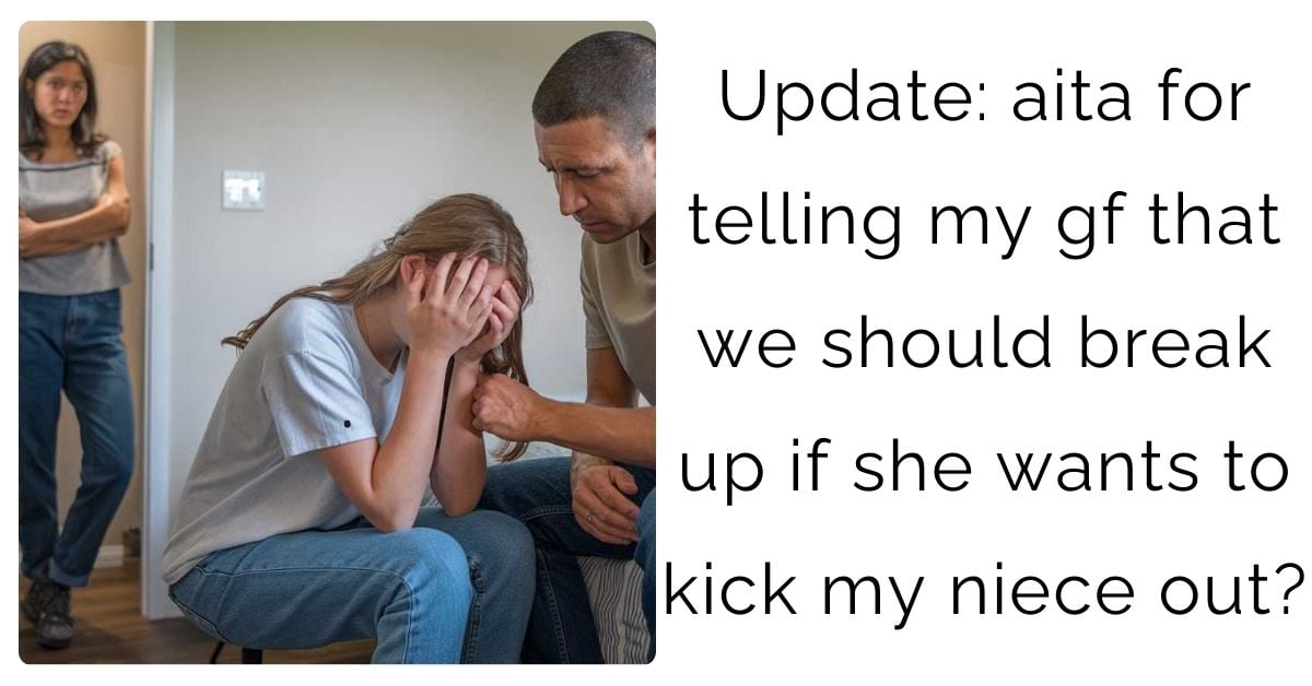 Update: aita for telling my gf that we should break up if she wants to kick my niece out?