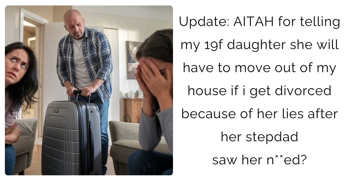 Update: AITAH for telling my 19f daughter she will have to move out of my house if i get divorced because of her lies after her stepdad saw her n**ed?