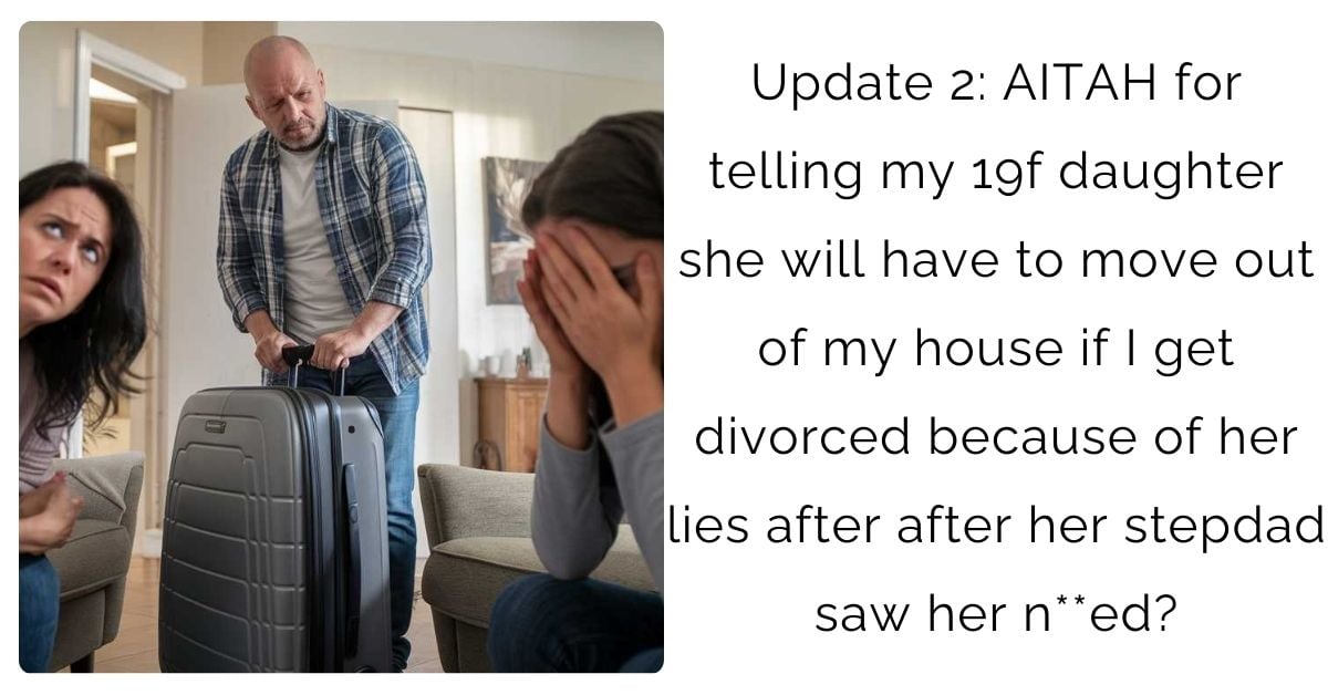 Update 2: AITAH for telling my 19f daughter she will have to move out of my house if I get divorced because of her lies after after her stepdad saw her n**ed?