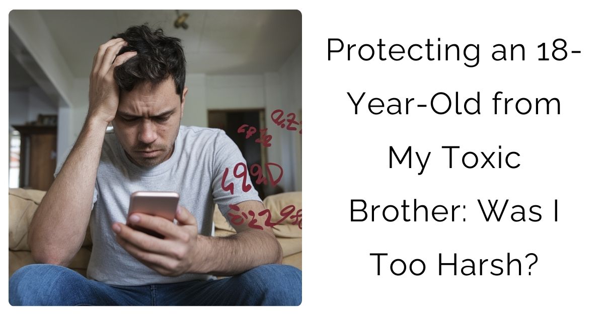 Protecting an 18-Year-Old from My Toxic Brother: Was I Too Harsh?