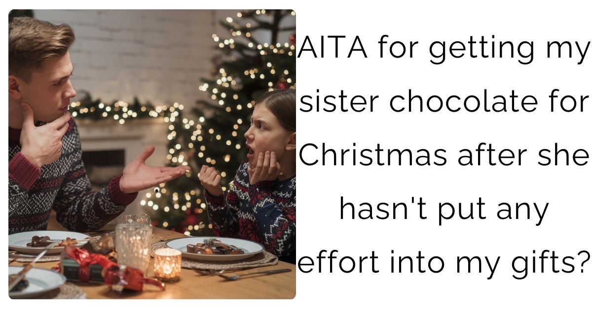 AITA for getting my sister chocolate for Christmas after she hasn’t put any effort into my gifts?