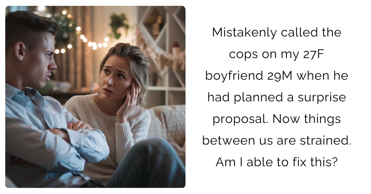 Mistakenly called the cops on my 27F boyfriend 29M when he had planned a surprise proposal. Now things between us are strained. Am I able to fix this?