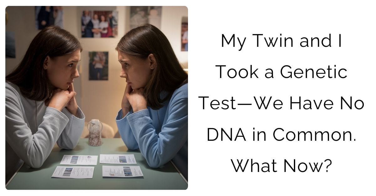 My Twin and I Took a Genetic Test—We Have No DNA in Common. What Now?