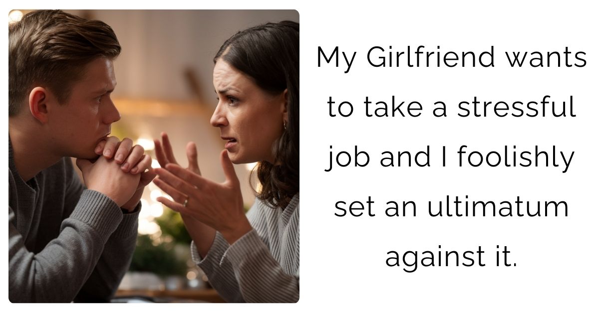 My Girlfriend wants to take a stressful job and I foolishly set an ultimatum against it.