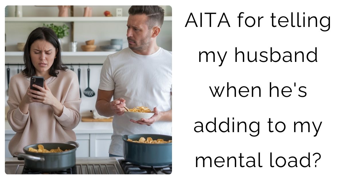 AITA for telling my husband when he’s adding to my mental load?