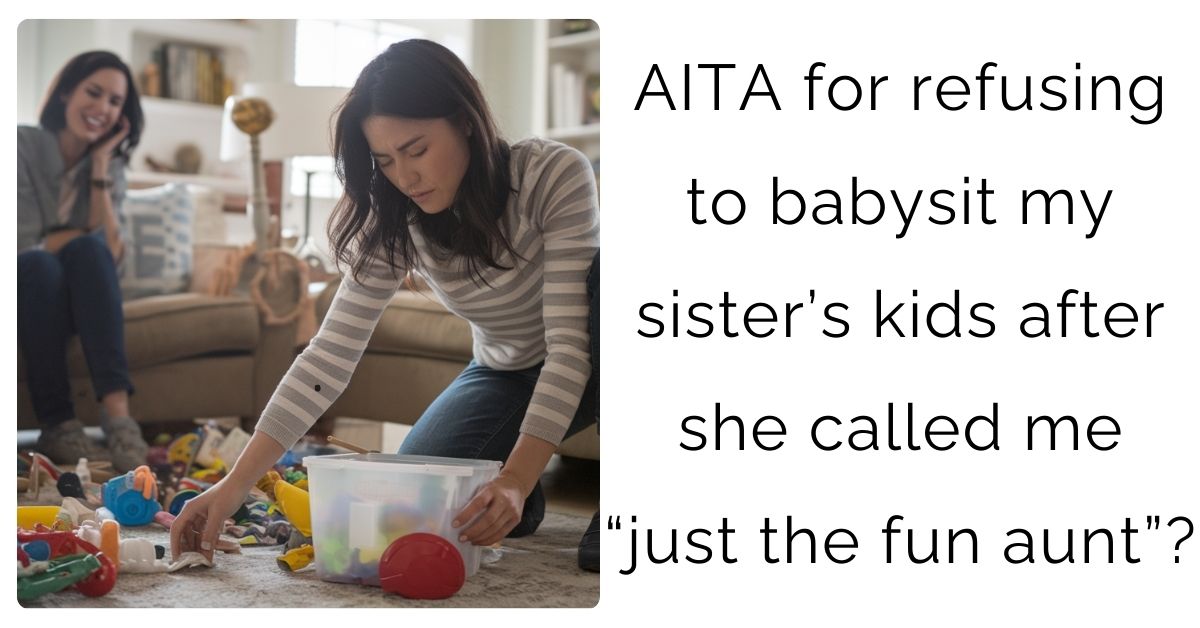 AITA for refusing to babysit my sister’s kids after she called me “just the fun aunt”?