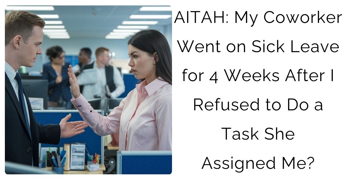 AITAH: My Coworker Went on Sick Leave for 4 Weeks After I Refused to Do a Task She Assigned Me?