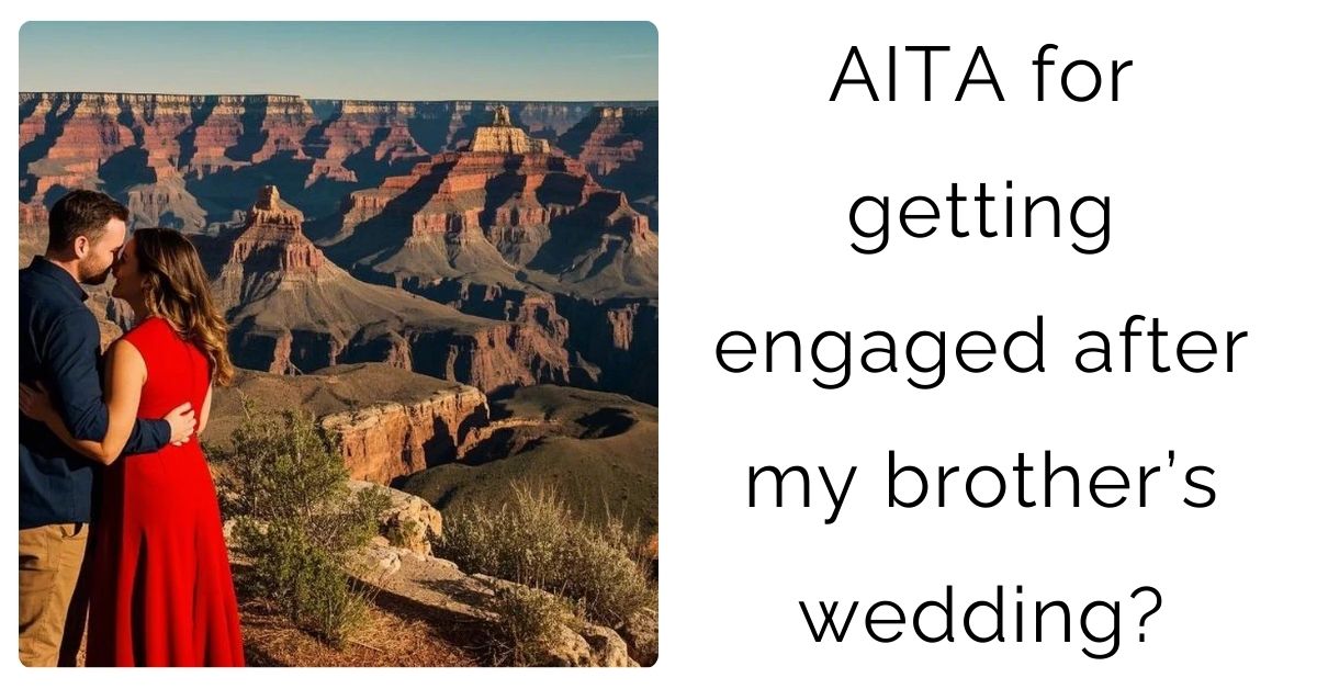 AITA for getting engaged after my brother’s wedding?