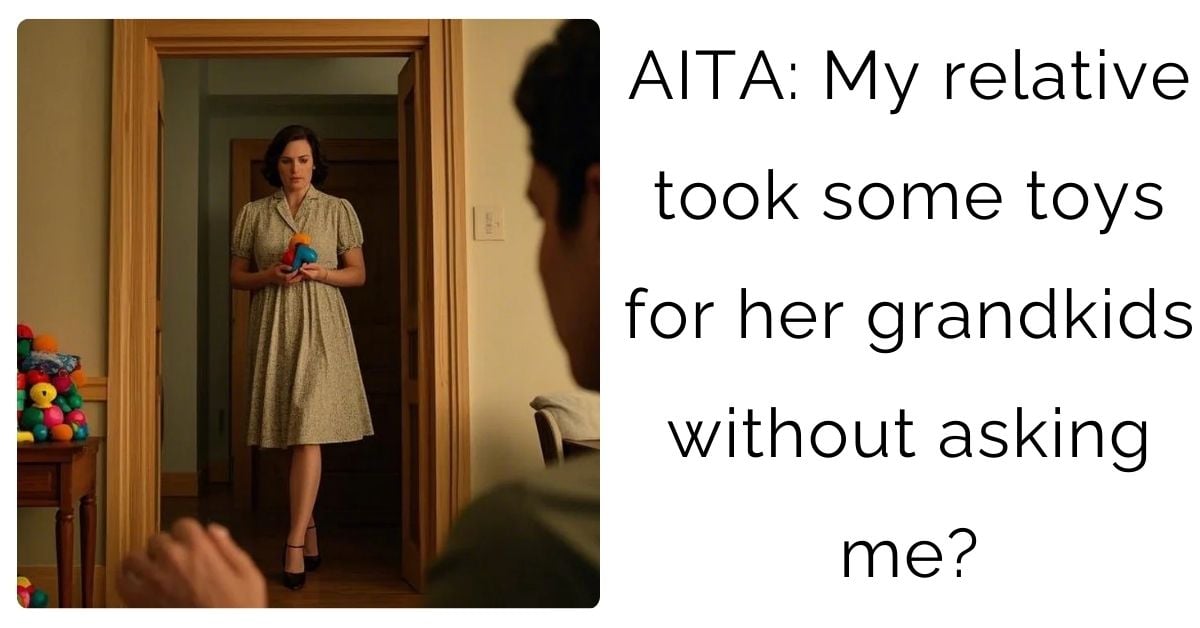 AITA: My relative took some toys for her grandkids without asking me?