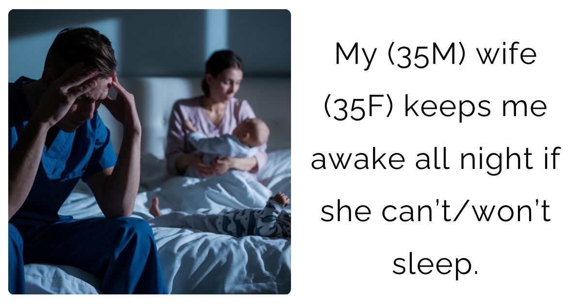 My (35M) wife (35F) keeps me awake all night if she can’t/won’t sleep.