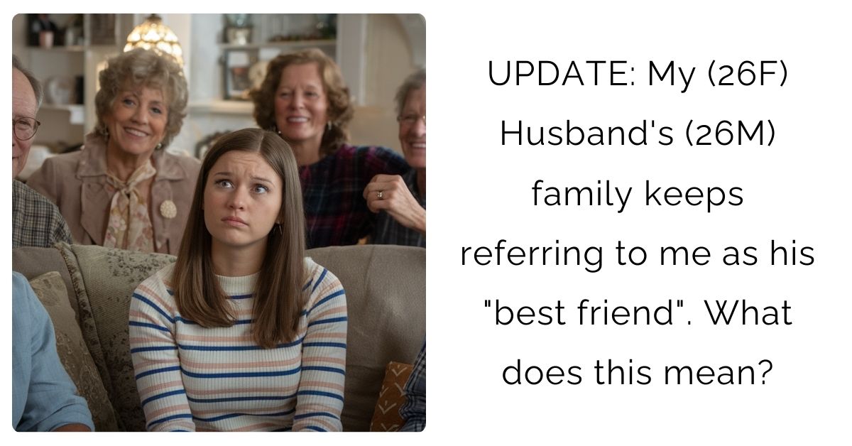 UPDATE: My (26F) Husband’s (26M) family keeps referring to me as his “best friend”. What does this mean?