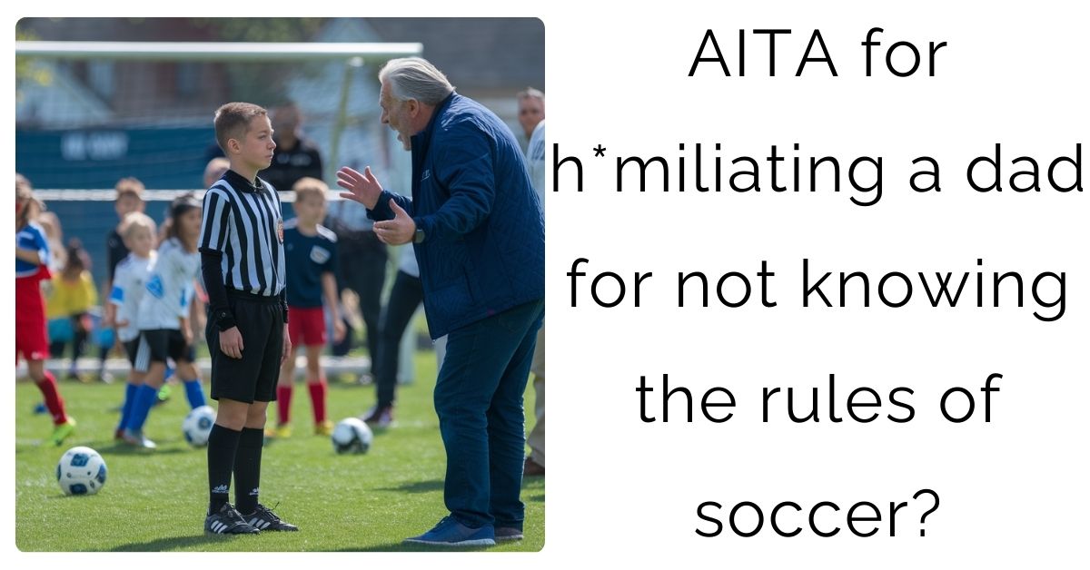 AITA for h*miliating a dad for not knowing the rules of soccer?