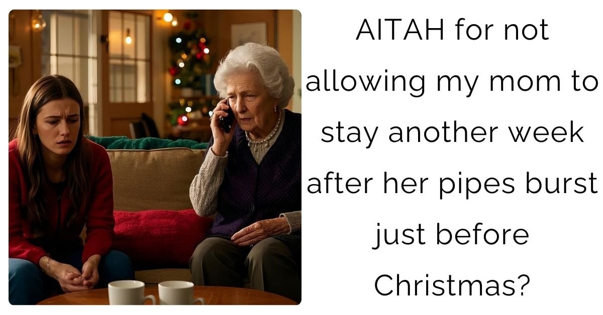 AITAH for not allowing my mom to stay another week after her pipes burst just before Christmas?