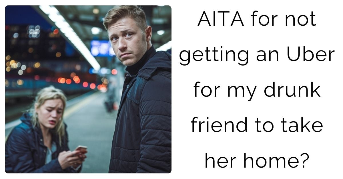 AITA for not getting an Uber for my drunk friend to take her home?