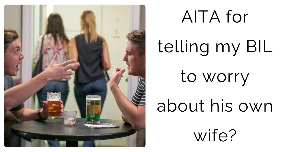 AITA for telling my BIL to worry about his own wife?