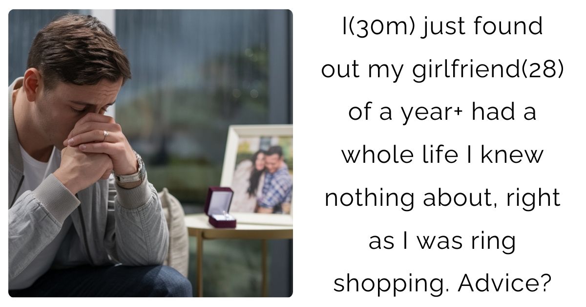 I(30m) just found out my girlfriend(28) of a year+ had a whole life I knew nothing about, right as I was ring shopping. Advice?