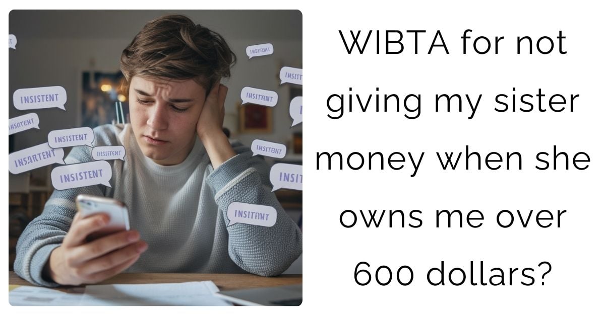 WIBTA for not giving my sister money when she owns me over 600 dollars?