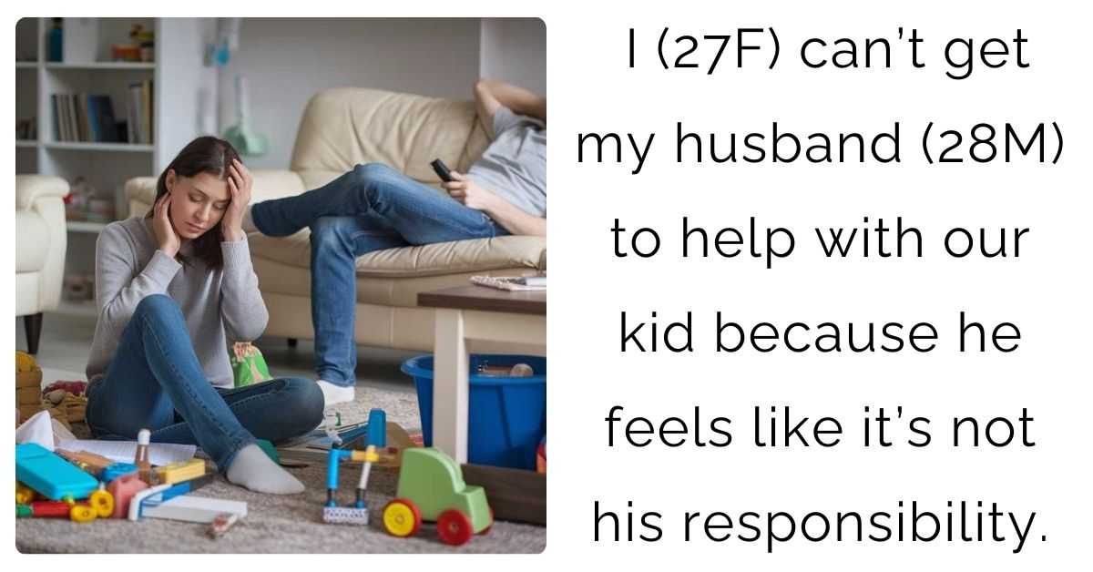 I (27F) can’t get my husband (28M) to help with our kid because he feels like it’s not his responsibility.