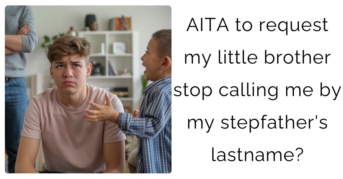 AITA to request my little brother stop calling me by my stepfather’s lastname?