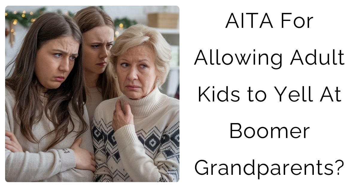 AITA For Allowing Adult Kids to Yell At Boomer Grandparents?