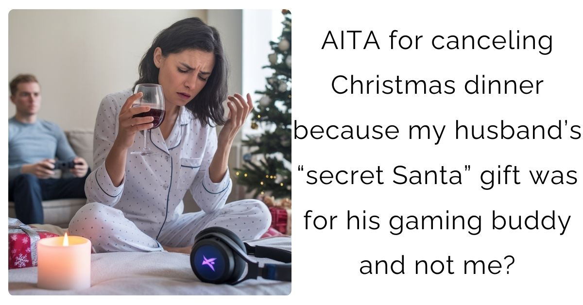 AITA for canceling Christmas dinner because my husband’s “secret Santa” gift was for his gaming buddy and not me?