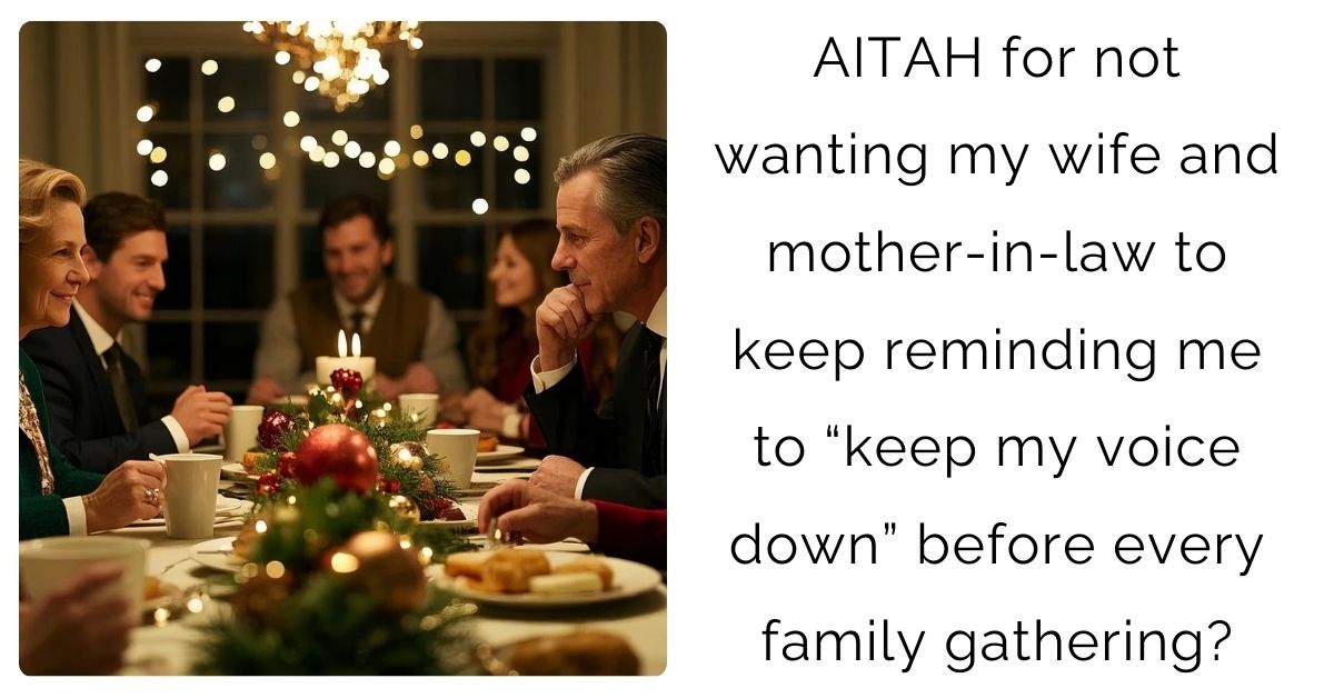 AITAH for not wanting my wife and mother-in-law to keep reminding me to “keep my voice down” before every family gathering?