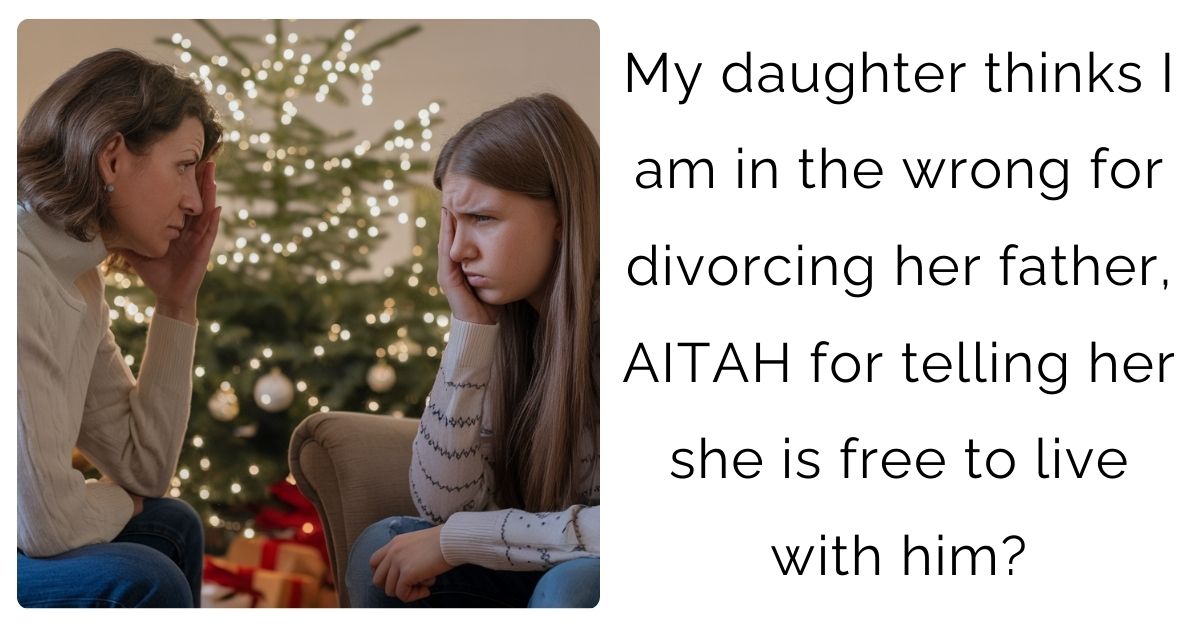 My daughter thinks I am in the wrong for divorcing her father, AITAH for telling her she is free to live with him?