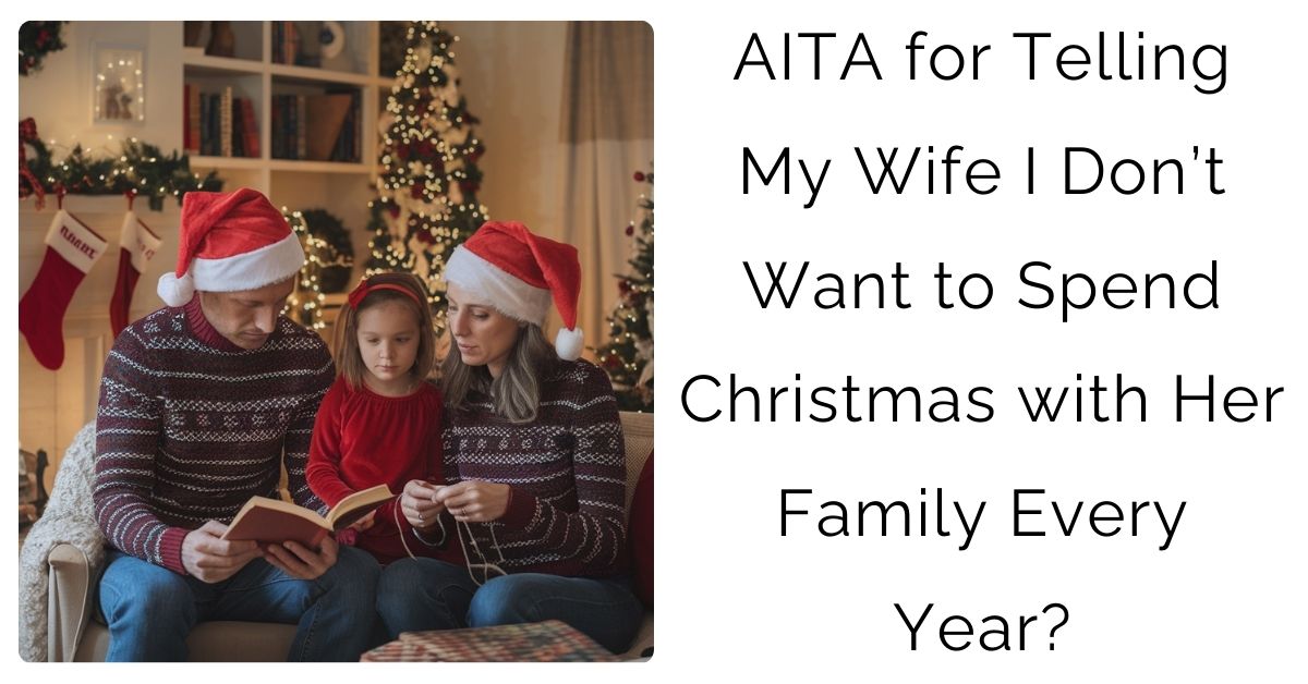 AITA for Telling My Wife I Don’t Want to Spend Christmas with Her Family Every Year?