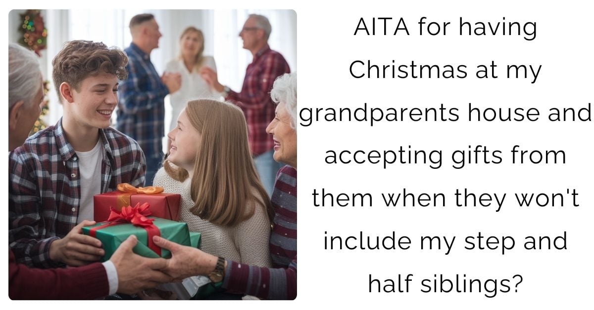 AITA for having Christmas at my grandparents house and accepting gifts from them when they won’t include my step and half siblings?