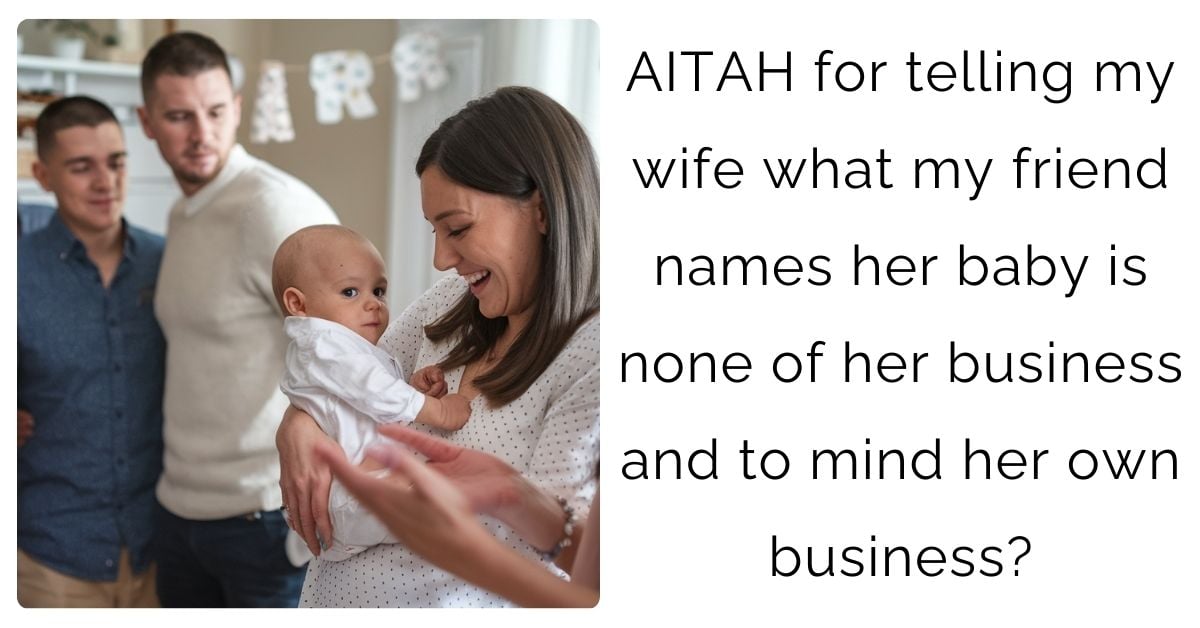 AITAH for telling my wife what my friend names her baby is none of her business and to mind her own business?