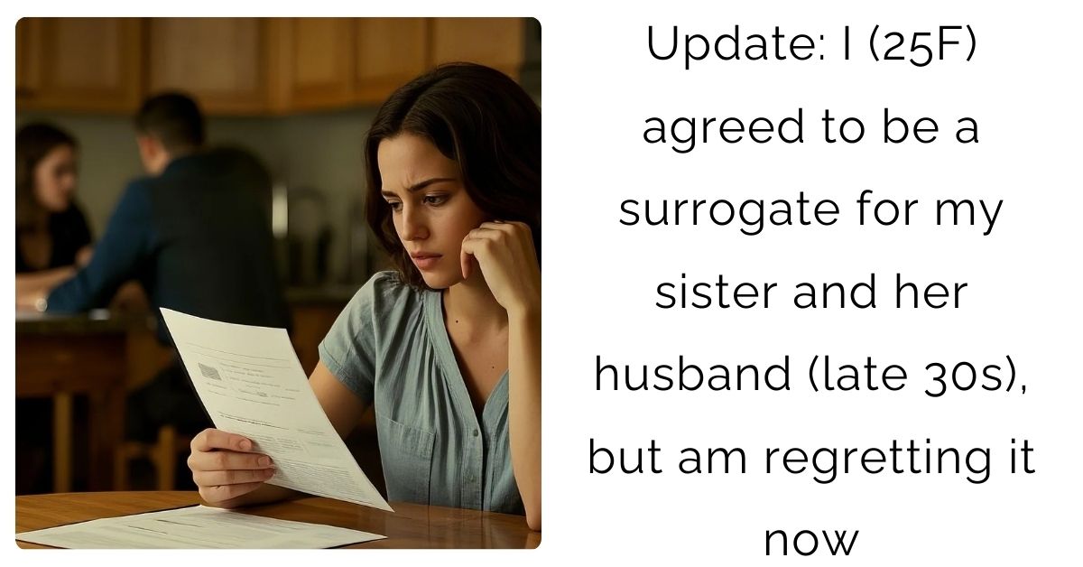 Update: I (25F) agreed to be a surrogate for my sister and her husband (late 30s), but am regretting it now?