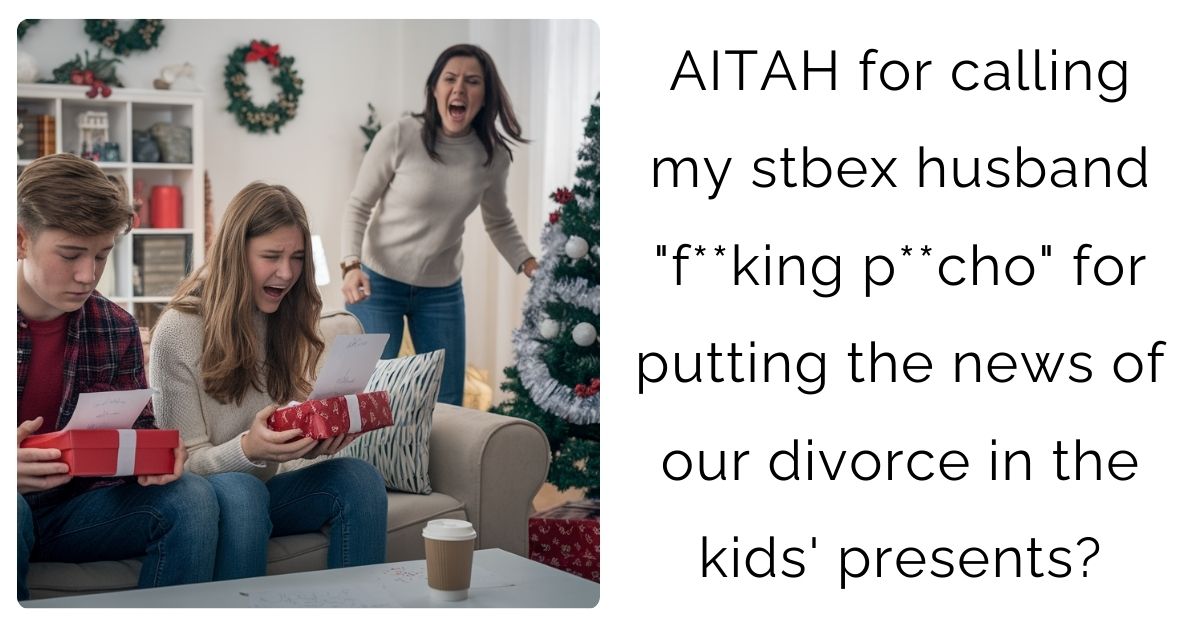 AITAH for calling my stbex husband “f**king p**cho” for putting the news of our divorce in the kids’ presents?