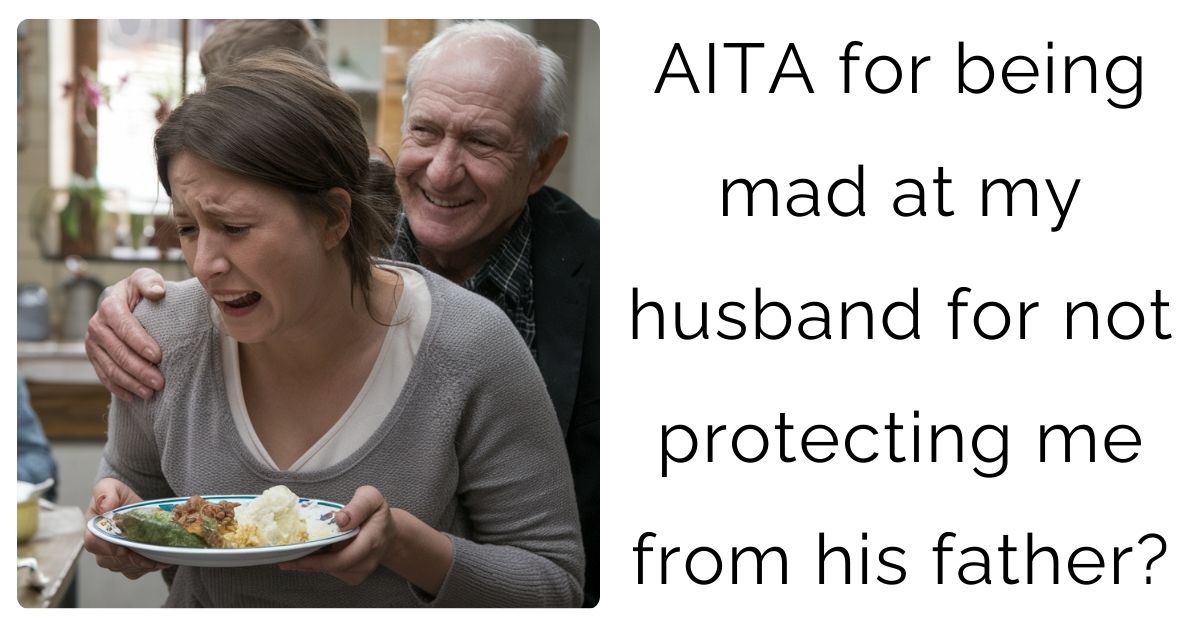 AITA for being mad at my husband for not protecting me from his father?